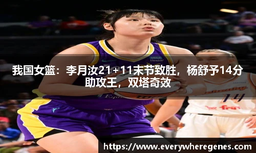 我国女篮：李月汝21+11末节致胜，杨舒予14分助攻王，双塔奇效