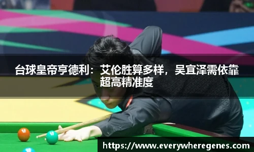 台球皇帝亨德利：艾伦胜算多样，吴宜泽需依靠超高精准度